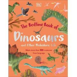 DK The Bedtime Book of Dinosaurs and Other Prehistoric Life: Meet More Than 100 Creatures From Long Ago (The Bedtime Books)