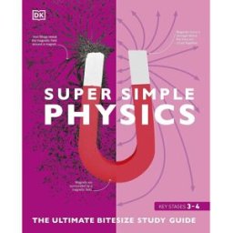 DK Super Simple Physics – Ultimate Bitesize Study Guide for GCSE & School Science