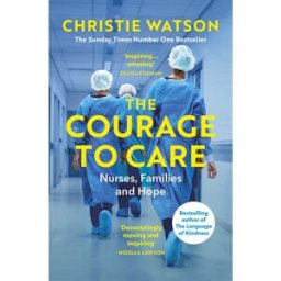 Vintage The Courage to Care: Nurses, Families and Hope by Christie Watson