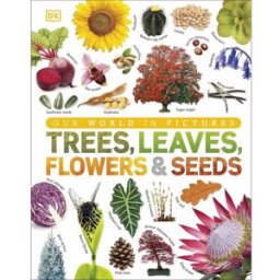 DK Our World in Pictures: Trees, Leaves, Flowers and Seeds: A visual encyclopedia of the plant kingdom