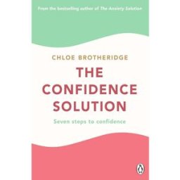 Michael Joseph The Confidence Solution: The essential guide how to raise self esteem, reducing anxiety and feeling confident by Chloe Brotheridge
