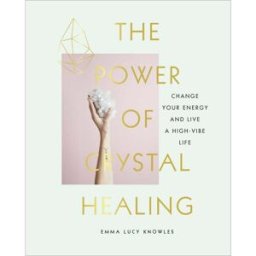 Ebury Publishing The Power of Crystal Healing by Emma Lucy Knowles Unlock the Energy of Crystals for Mind, Body & Spirit – Discover How Crystals Can Transform Your E