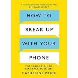 Trapeze How to Break Up With Your Phone: The 30-Day Plan to Take Back Your Life by Catherine Price