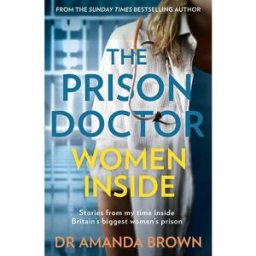 HQ The Prison Doctor: Women Inside: Stories from my time inside Britains biggest womens prison. A Sunday Times best-selling biography