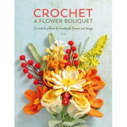 David and Charles Crochet A Flower Bouquet: 35 crochet patterns for handmade flowers and foliage
